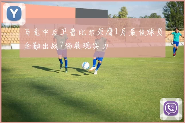 马竞中后卫普比尔荣膺1月最佳球员全勤出战7场展现实力